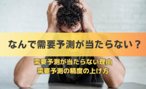 なぜ需要予測は当たらない？理由や精度の上げ方を解説